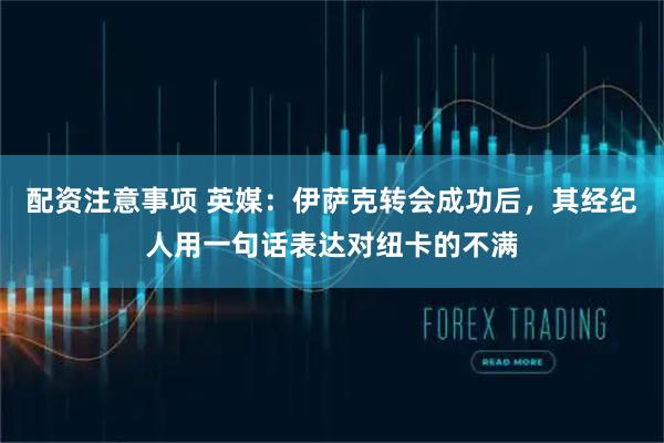 配资注意事项 英媒：伊萨克转会成功后，其经纪人用一句话表达对纽卡的不满