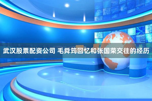 武汉股票配资公司 毛舜筠回忆和张国荣交往的经历